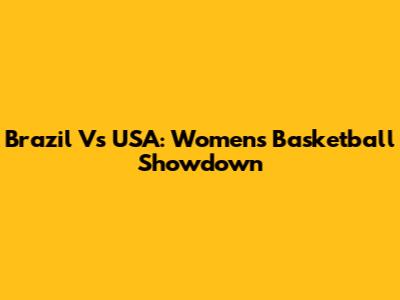 Brazil Vs USA: Women's Basketball Showdown