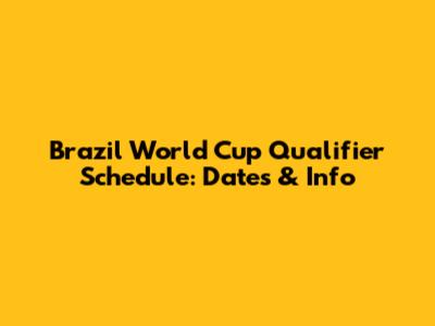 Brazil World Cup Qualifier Schedule: Dates & Info