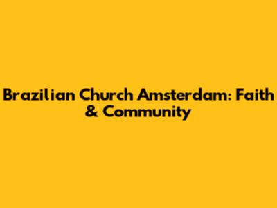 Brazilian Church Amsterdam: Faith & Community