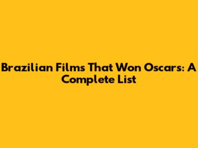 Brazilian Films That Won Oscars: A Complete List