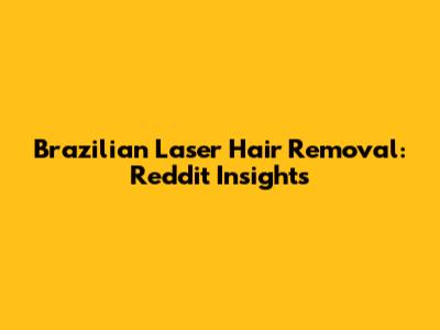Brazilian Laser Hair Removal: Reddit Insights