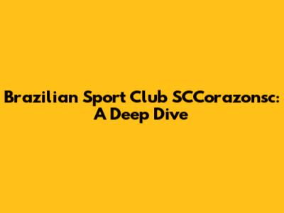 Brazilian Sport Club SCCorazonsc: A Deep Dive