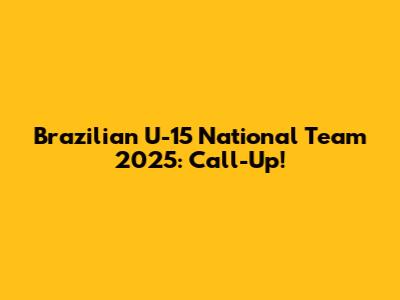 Brazilian U-15 National Team 2025: Call-Up!