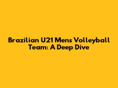 Brazilian U21 Men's Volleyball Team: A Deep Dive
