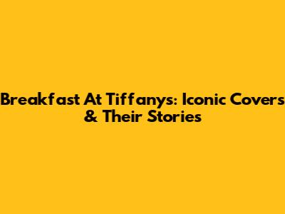 Breakfast At Tiffany's: Iconic Covers & Their Stories