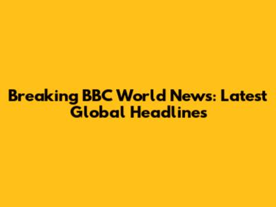 Breaking BBC World News: Latest Global Headlines