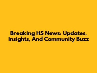 Breaking HS News: Updates, Insights, And Community Buzz