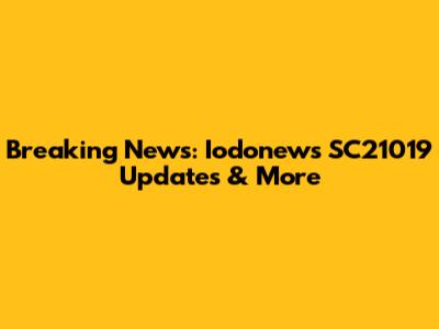 Breaking News: Iodonews SC21019 Updates & More