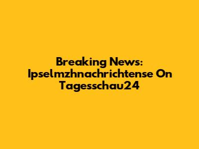 Breaking News: Ipselmzhnachrichtense On Tagesschau24