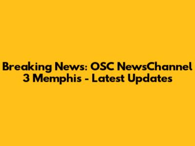 Breaking News: OSC NewsChannel 3 Memphis - Latest Updates