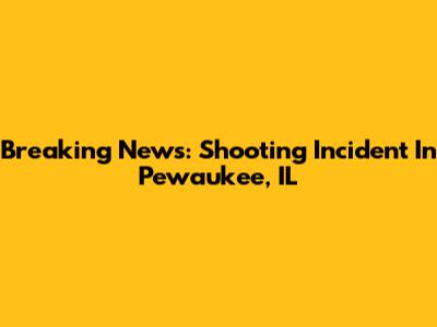 Breaking News: Shooting Incident In Pewaukee, IL