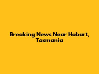 Breaking News Near Hobart, Tasmania