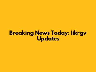 Breaking News Today: Iikrgv Updates