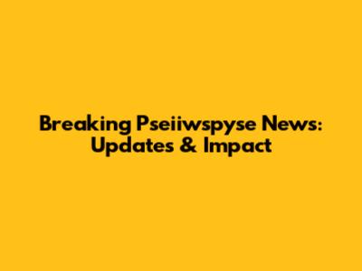 Breaking Pseiiwspyse News: Updates & Impact