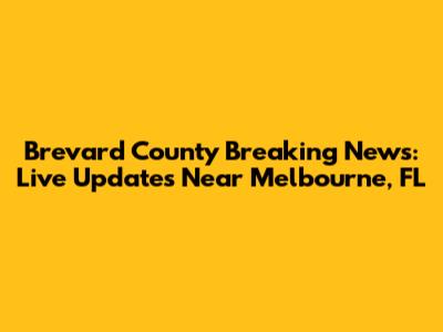 Brevard County Breaking News: Live Updates Near Melbourne, FL