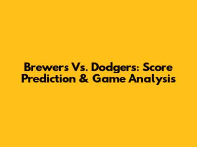 Brewers Vs. Dodgers: Score Prediction & Game Analysis