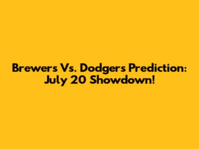 Brewers Vs. Dodgers Prediction: July 20 Showdown!