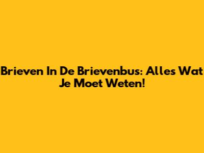 Brieven In De Brievenbus: Alles Wat Je Moet Weten!
