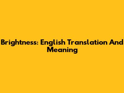 Brightness: English Translation And Meaning