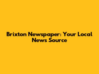 Brixton Newspaper: Your Local News Source