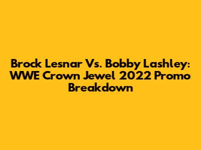 Brock Lesnar Vs. Bobby Lashley: WWE Crown Jewel 2022 Promo Breakdown