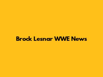 Brock Lesnar WWE News