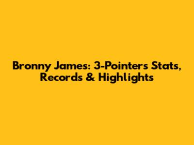 Bronny James: 3-Pointers Stats, Records & Highlights