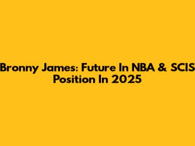 Bronny James: Future In NBA & SCIS Position In 2025