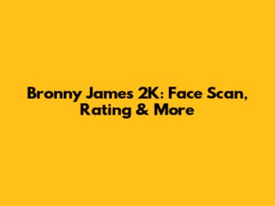 Bronny James 2K: Face Scan, Rating & More