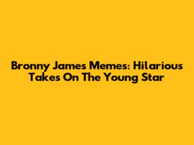 Bronny James Memes: Hilarious Takes On The Young Star