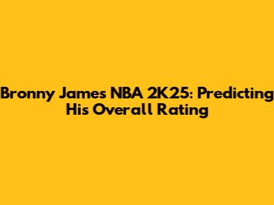 Bronny James NBA 2K25: Predicting His Overall Rating