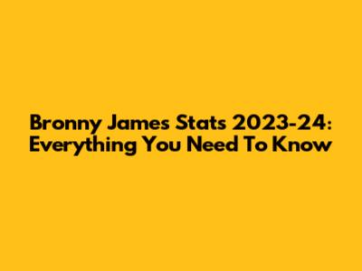 Bronny James Stats 2023-24: Everything You Need To Know