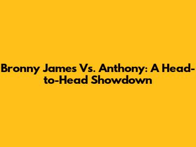Bronny James Vs. Anthony: A Head-to-Head Showdown