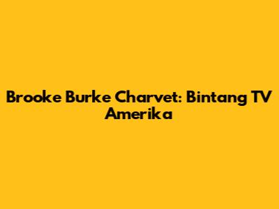 Brooke Burke Charvet: Bintang TV Amerika
