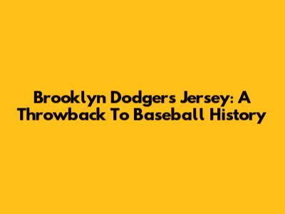 Brooklyn Dodgers Jersey: A Throwback To Baseball History