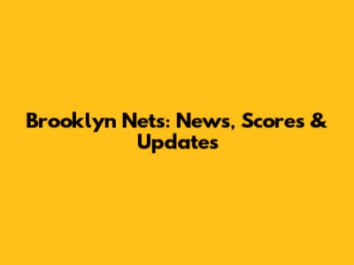 Brooklyn Nets: News, Scores & Updates
