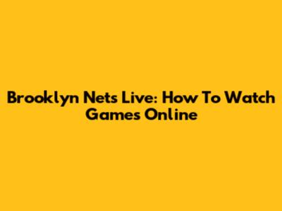 Brooklyn Nets Live: How To Watch Games Online
