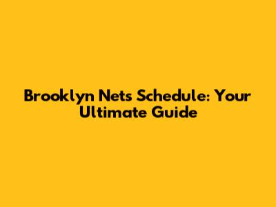 Brooklyn Nets Schedule: Your Ultimate Guide