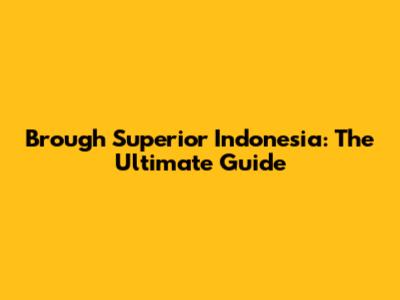 Brough Superior Indonesia: The Ultimate Guide