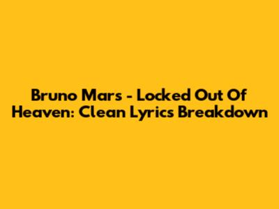 Bruno Mars - Locked Out Of Heaven: Clean Lyrics Breakdown