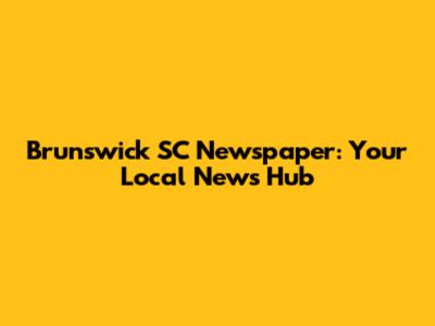 Brunswick SC Newspaper: Your Local News Hub