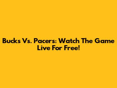 Bucks Vs. Pacers: Watch The Game Live For Free!