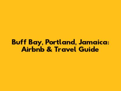 Buff Bay, Portland, Jamaica: Airbnb & Travel Guide