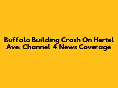 Buffalo Building Crash On Hertel Ave: Channel 4 News Coverage