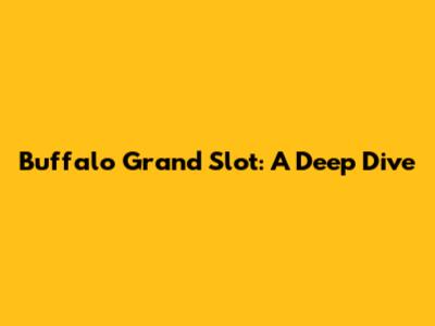Buffalo Grand Slot: A Deep Dive