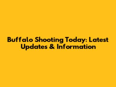 Buffalo Shooting Today: Latest Updates & Information