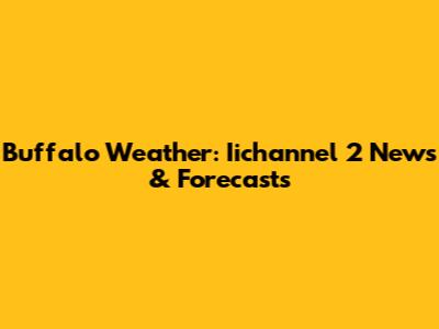 Buffalo Weather: Iichannel 2 News & Forecasts