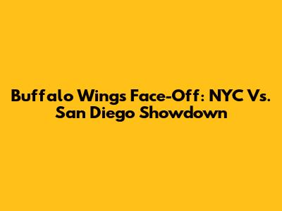 Buffalo Wings Face-Off: NYC Vs. San Diego Showdown