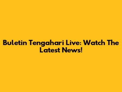 Buletin Tengahari Live: Watch The Latest News!