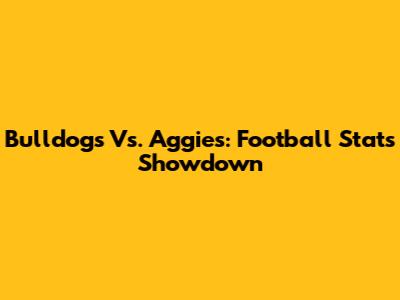 Bulldogs Vs. Aggies: Football Stats Showdown